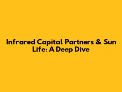 Infrared Capital Partners & Sun Life: A Deep Dive