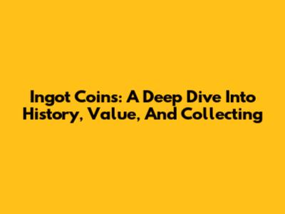 Ingot Coins: A Deep Dive Into History, Value, And Collecting