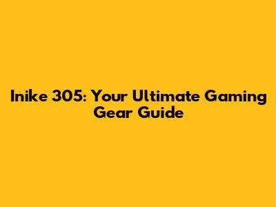 Inike 305: Your Ultimate Gaming Gear Guide