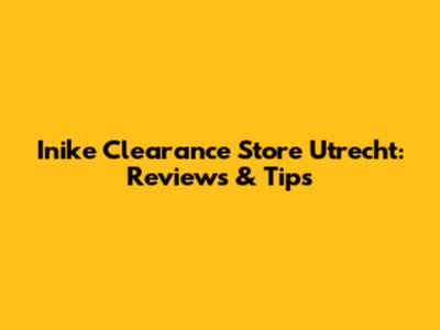 Inike Clearance Store Utrecht: Reviews & Tips