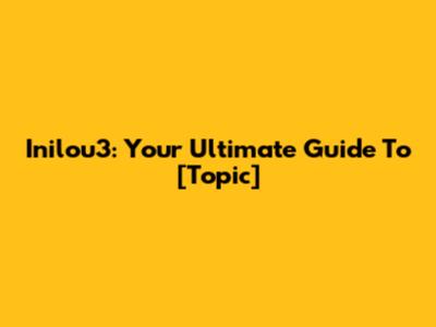 Inilou3: Your Ultimate Guide To [Topic]