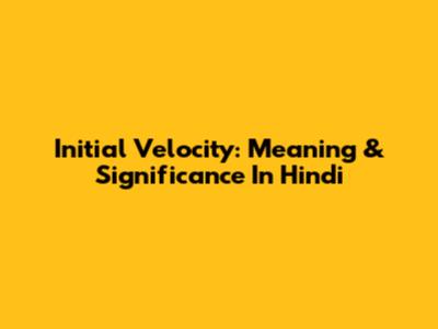 Initial Velocity: Meaning & Significance In Hindi