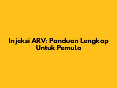 Injeksi ARV: Panduan Lengkap Untuk Pemula