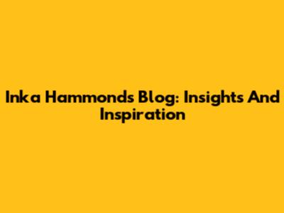 Inka Hammond's Blog: Insights And Inspiration