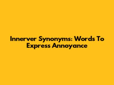Innerver Synonyms: Words To Express Annoyance