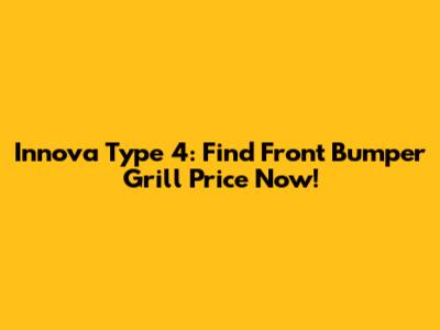 Innova Type 4: Find Front Bumper Grill Price Now!