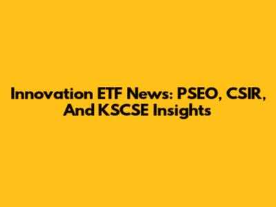 Innovation ETF News: PSEO, CSIR, And KSCSE Insights