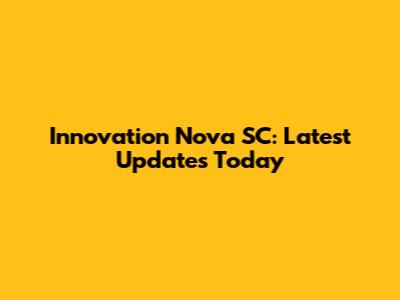 Innovation Nova SC: Latest Updates Today