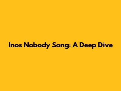 Ino's "Nobody" Song: A Deep Dive
