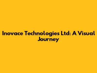 Inovace Technologies Ltd: A Visual Journey