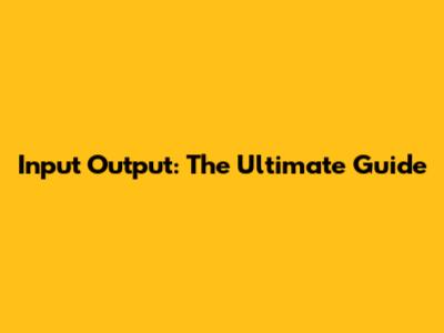 Input Output: The Ultimate Guide
