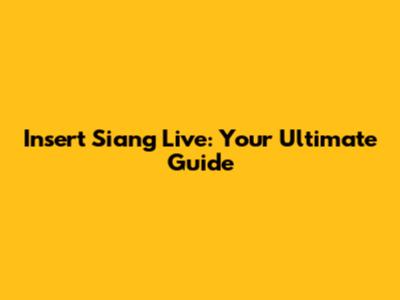 Insert Siang Live: Your Ultimate Guide