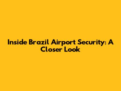 Inside Brazil Airport Security: A Closer Look
