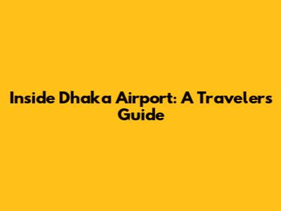 Inside Dhaka Airport: A Traveler's Guide