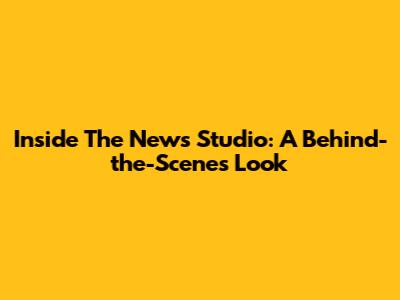 Inside The News Studio: A Behind-the-Scenes Look