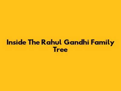 Inside The Rahul Gandhi Family Tree