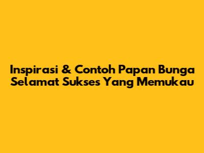 Inspirasi & Contoh Papan Bunga Selamat Sukses Yang Memukau