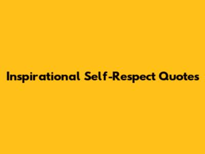 Inspirational Self-Respect Quotes