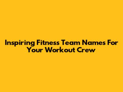 Inspiring Fitness Team Names For Your Workout Crew