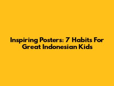 Inspiring Posters: 7 Habits For Great Indonesian Kids