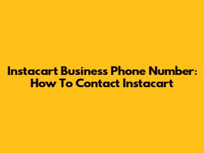 Instacart Business Phone Number: How To Contact Instacart