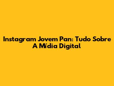 Instagram Jovem Pan: Tudo Sobre A Mídia Digital