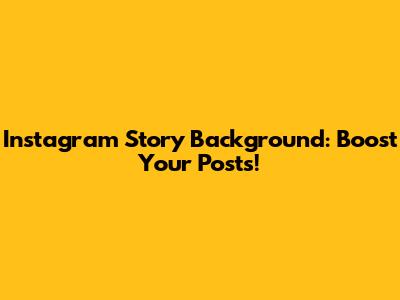 Instagram Story Background: Boost Your Posts!