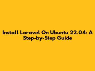 Install Laravel On Ubuntu 22.04: A Step-by-Step Guide