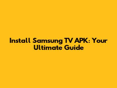 Install Samsung TV APK: Your Ultimate Guide