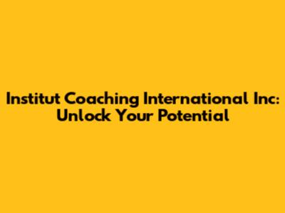 Institut Coaching International Inc: Unlock Your Potential
