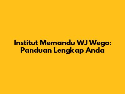 Institut Memandu WJ Wego: Panduan Lengkap Anda
