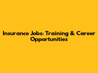 Insurance Jobs: Training & Career Opportunities