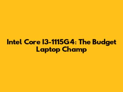 Intel Core I3-1115G4: The Budget Laptop Champ