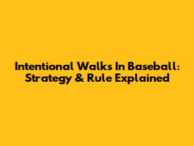 Intentional Walks In Baseball: Strategy & Rule Explained