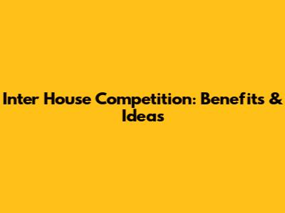 Inter House Competition: Benefits & Ideas