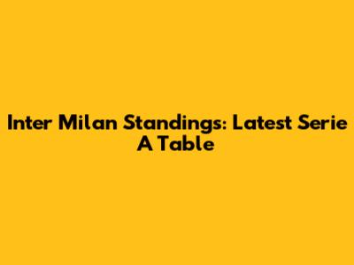 Inter Milan Standings: Latest Serie A Table