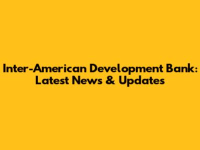 Inter-American Development Bank: Latest News & Updates