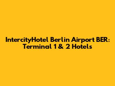 IntercityHotel Berlin Airport BER: Terminal 1 & 2 Hotels