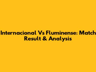 Internacional Vs Fluminense: Match Result & Analysis