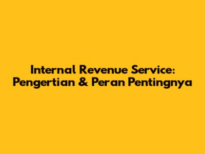 Internal Revenue Service: Pengertian & Peran Pentingnya
