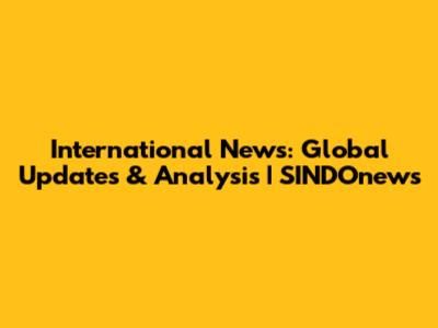 International News: Global Updates & Analysis | SINDOnews