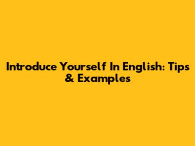 Introduce Yourself In English: Tips & Examples