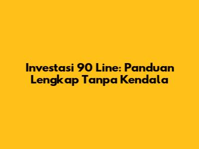 Investasi 90 Line: Panduan Lengkap Tanpa Kendala
