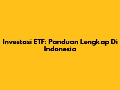 Investasi ETF: Panduan Lengkap Di Indonesia