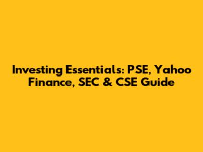 Investing Essentials: PSE, Yahoo Finance, SEC & CSE Guide