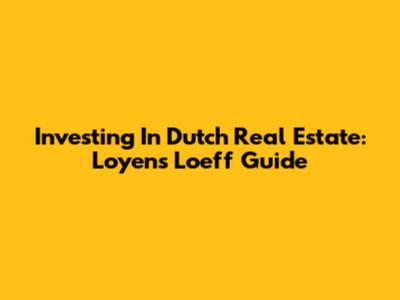 Investing In Dutch Real Estate: Loyens Loeff Guide
