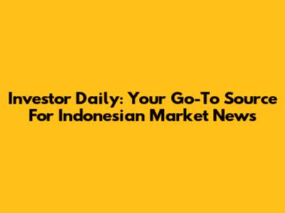 Investor Daily: Your Go-To Source For Indonesian Market News