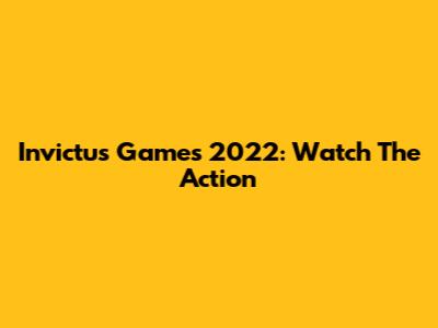 Invictus Games 2022: Watch The Action