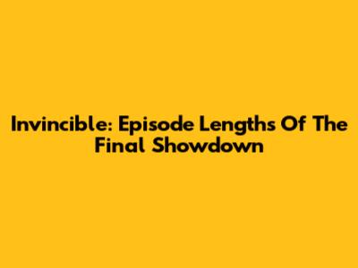 Invincible: Episode Lengths Of The Final Showdown