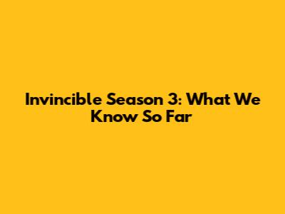 Invincible Season 3: What We Know So Far